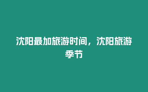 沈陽最加旅游時間，沈陽旅游季節(jié)