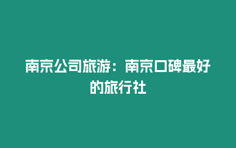南京公司旅游：南京口碑最好的旅行社