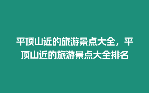 平頂山近的旅游景點(diǎn)大全，平頂山近的旅游景點(diǎn)大全排名