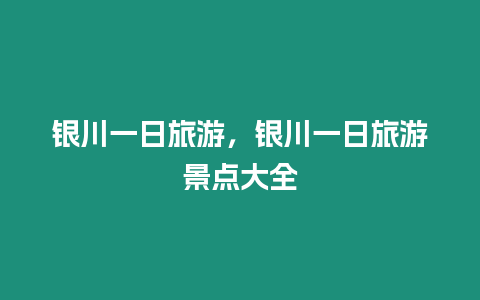 銀川一日旅游，銀川一日旅游景點大全