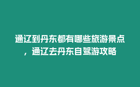 通遼到丹東都有哪些旅游景點，通遼去丹東自駕游攻略
