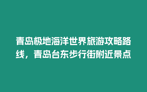 青島極地海洋世界旅游攻略路線，青島臺(tái)東步行街附近景點(diǎn)