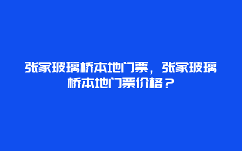 張家玻璃橋本地門票，張家玻璃橋本地門票價(jià)格？