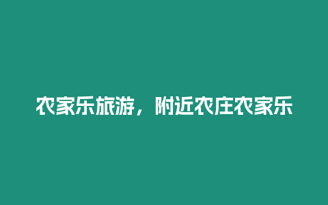 農(nóng)家樂旅游，附近農(nóng)莊農(nóng)家樂