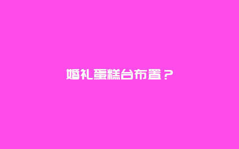 婚禮蛋糕臺布置？