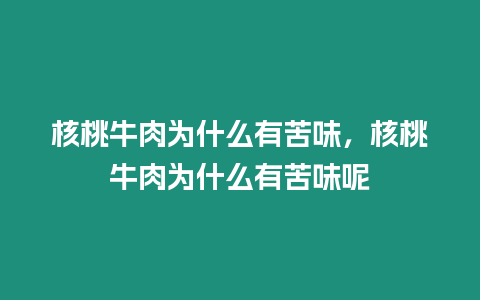 核桃牛肉為什么有苦味，核桃牛肉為什么有苦味呢