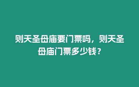 則天圣母廟要門(mén)票嗎，則天圣母廟門(mén)票多少錢(qián)？