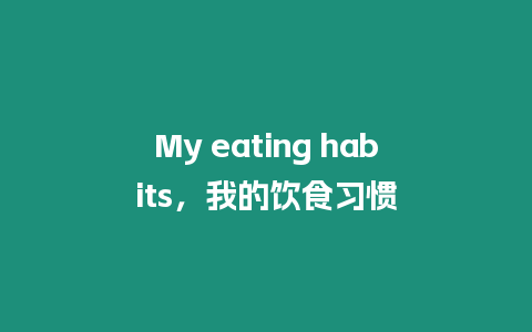 My eating habits，我的飲食習(xí)慣