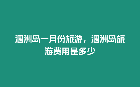 潿洲島一月份旅游，潿洲島旅游費用是多少