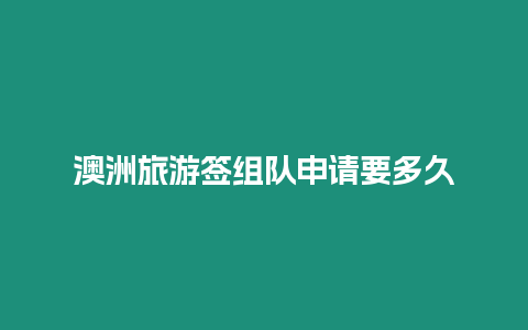 澳洲旅游簽組隊申請要多久
