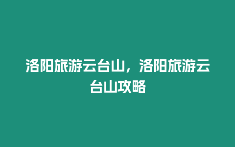 洛陽(yáng)旅游云臺(tái)山，洛陽(yáng)旅游云臺(tái)山攻略