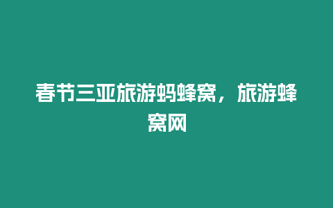 春節三亞旅游螞蜂窩，旅游蜂窩網
