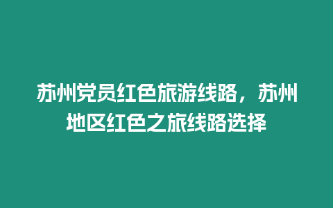 蘇州黨員紅色旅游線路，蘇州地區紅色之旅線路選擇