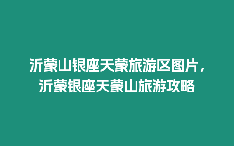 沂蒙山銀座天蒙旅游區圖片，沂蒙銀座天蒙山旅游攻略