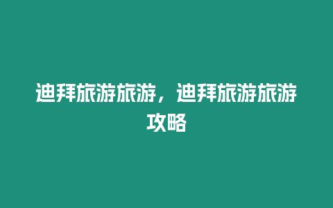 迪拜旅游旅游，迪拜旅游旅游攻略