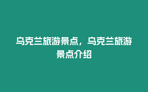 烏克蘭旅游景點，烏克蘭旅游景點介紹