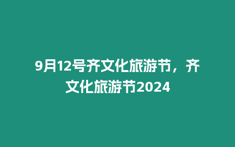 9月12號齊文化旅游節(jié)，齊文化旅游節(jié)2024