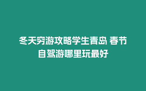 冬天窮游攻略學生青島 春節自駕游哪里玩最好