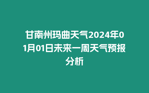 甘南州瑪曲天氣2024年01月01日未來一周天氣預報分析