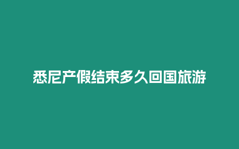 悉尼產(chǎn)假結(jié)束多久回國(guó)旅游