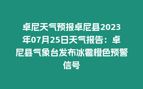 卓尼天氣預(yù)報(bào)卓尼縣2023年07月25日天氣報(bào)告:卓尼縣氣象臺(tái)發(fā)布冰雹橙色預(yù)警信號(hào)插圖 卓尼天氣預(yù)報(bào)卓尼縣2023年07月25日天氣報(bào)告:卓尼縣氣象臺(tái)發(fā)布冰雹橙色預(yù)警信號(hào)