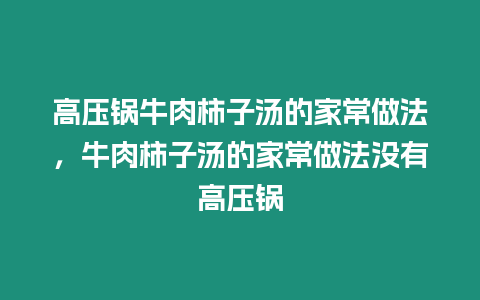 高壓鍋牛肉柿子湯的家常做法，牛肉柿子湯的家常做法沒有高壓鍋
