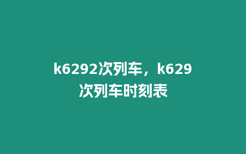 k6292次列車，k629次列車時(shí)刻表