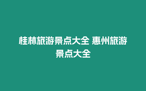 桂林旅游景點大全 惠州旅游景點大全