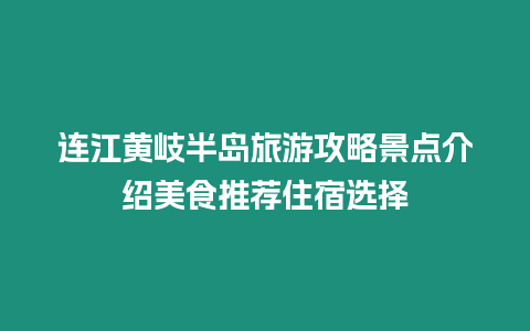 連江黃岐半島旅游攻略景點介紹美食推薦住宿選擇