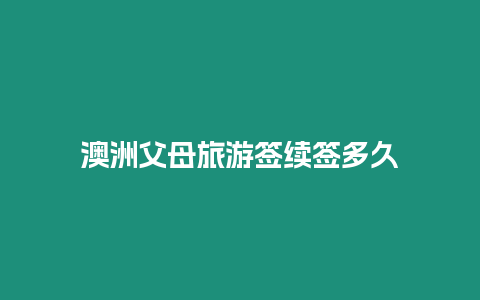 澳洲父母旅游簽續簽多久
