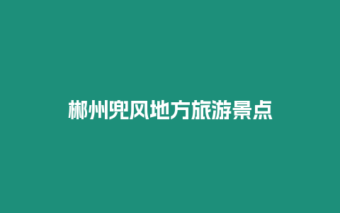 郴州兜風地方旅游景點