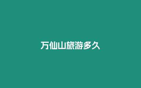 萬仙山旅游多久