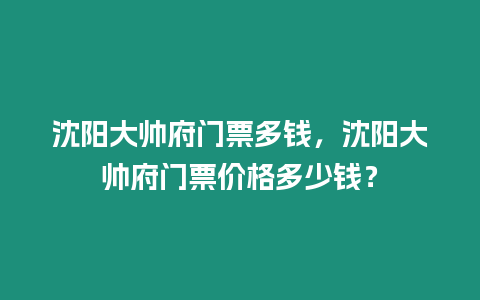 沈陽(yáng)大帥府門票多錢，沈陽(yáng)大帥府門票價(jià)格多少錢？