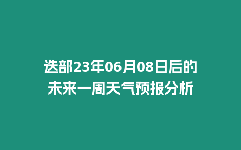迭部23年06月08日后的未來一周天氣預報分析
