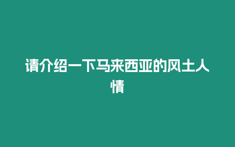 請(qǐng)介紹一下馬來西亞的風(fēng)土人情