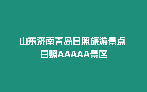 山東濟南青島日照旅游景點 日照AAAAA景區
