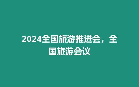 2024全國旅游推進會，全國旅游會議