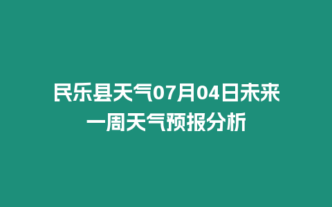 民樂縣天氣07月04日未來一周天氣預報分析