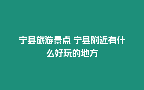 寧縣旅游景點 寧縣附近有什么好玩的地方