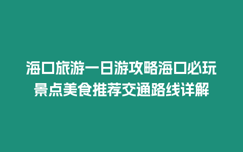 海口旅游一日游攻略海口必玩景點美食推薦交通路線詳解
