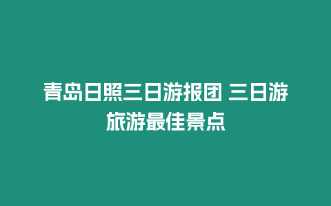 青島日照三日游報(bào)團(tuán) 三日游旅游最佳景點(diǎn)