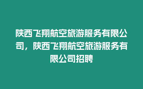 陜西飛翔航空旅游服務有限公司，陜西飛翔航空旅游服務有限公司招聘