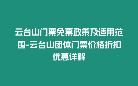 云臺山門票免票政策及適用范圍-云臺山團體門票價格折扣優惠詳解