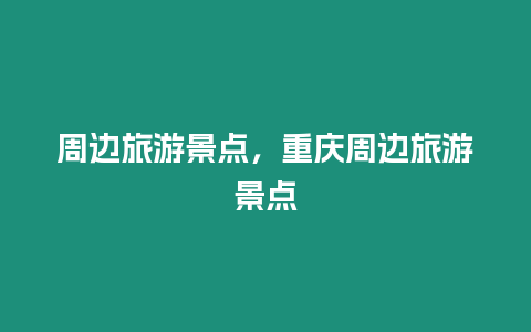 周邊旅游景點(diǎn)，重慶周邊旅游景點(diǎn)