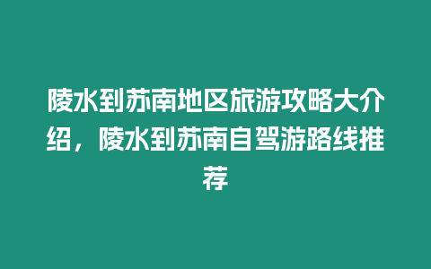 陵水到蘇南地區(qū)旅游攻略大介紹，陵水到蘇南自駕游路線推薦
