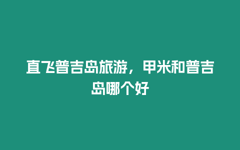 直飛普吉島旅游，甲米和普吉島哪個(gè)好