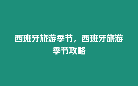 西班牙旅游季節，西班牙旅游季節攻略