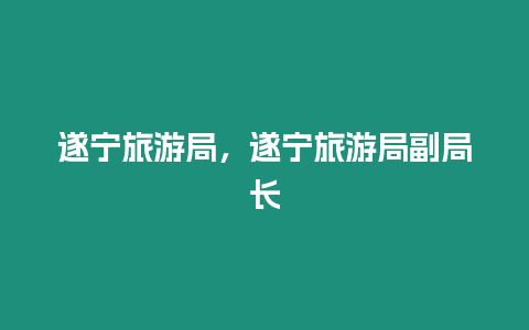 遂寧旅游局，遂寧旅游局副局長