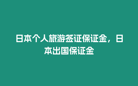 日本個人旅游簽證保證金，日本出國保證金