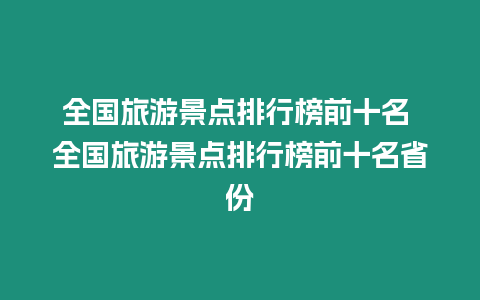 全國(guó)旅游景點(diǎn)排行榜前十名 全國(guó)旅游景點(diǎn)排行榜前十名省份